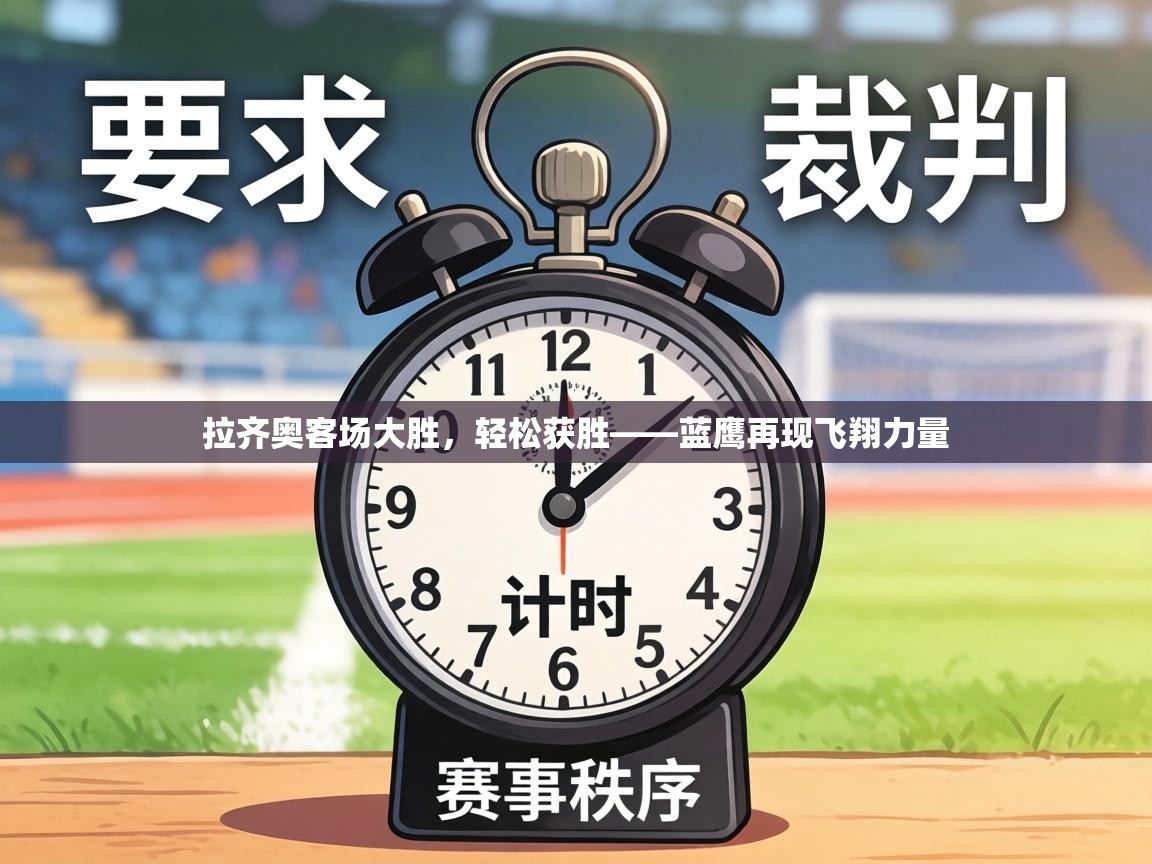 拉齐奥客场大胜，轻松获胜——蓝鹰再现飞翔力量