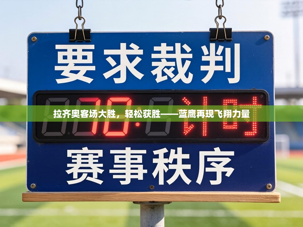 拉齐奥客场大胜,轻松获胜——蓝鹰再现飞翔力量 第2张